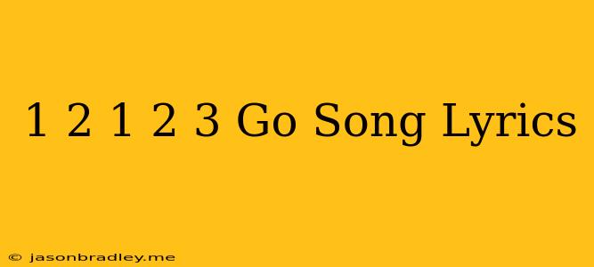 1 2 1 2 3 Go Song Lyrics