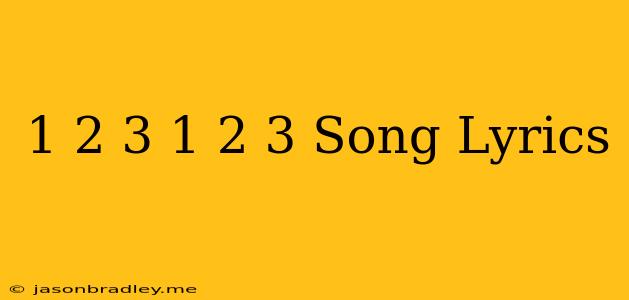 1 2 3 1 2 3 Song Lyrics