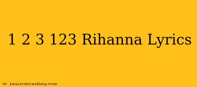 1 2 3 123 Rihanna Lyrics