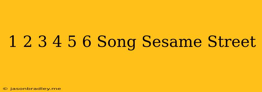 1 2 3 4 5 6 Song Sesame Street