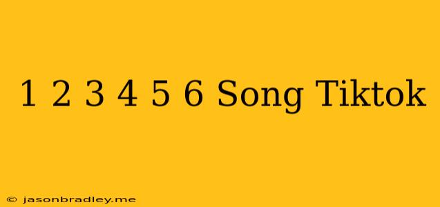 1 2 3 4 5 6 Song Tiktok