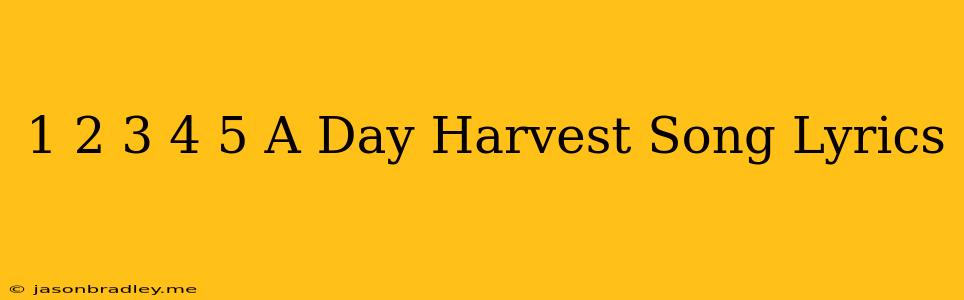 1 2 3 4 5 A Day Harvest Song Lyrics