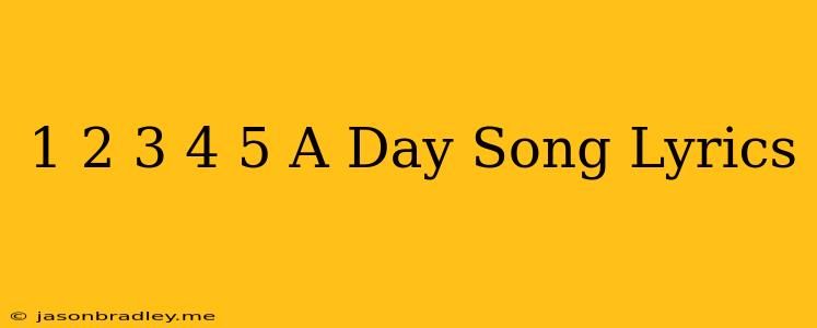 1 2 3 4 5 A Day Song Lyrics