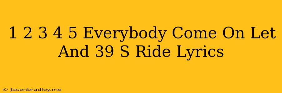 1 2 3 4 5 Everybody Come On Let's Ride Lyrics