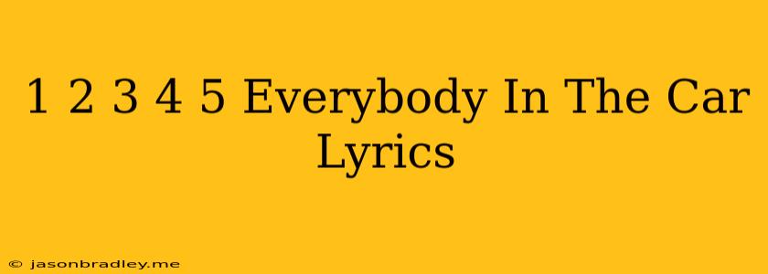 1 2 3 4 5 Everybody In The Car Lyrics