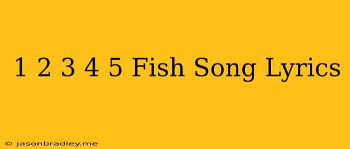 1 2 3 4 5 Fish Song Lyrics