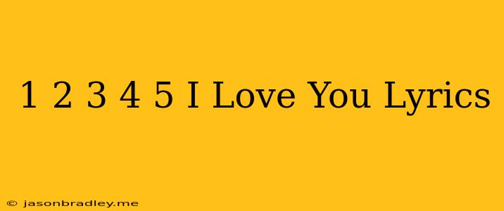 1 2 3 4 5 I Love You Lyrics