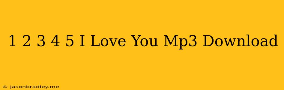 1 2 3 4 5 I Love You Mp3 Download