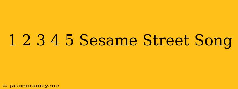 1 2 3 4 5 Sesame Street Song