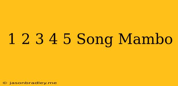 1 2 3 4 5 Song Mambo