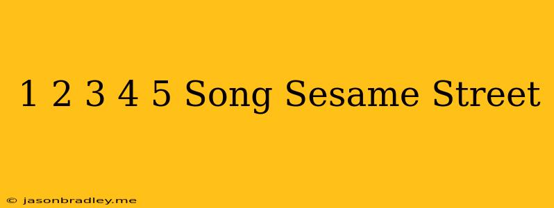 1 2 3 4 5 Song Sesame Street