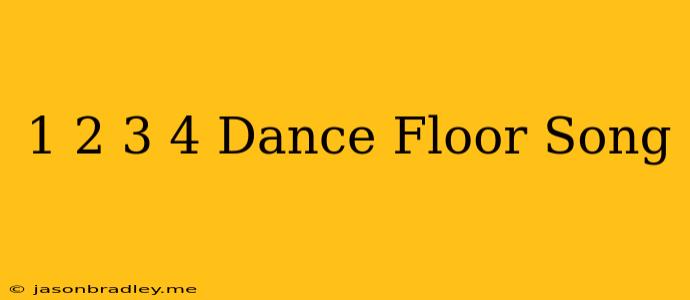 1 2 3 4 Dance Floor Song