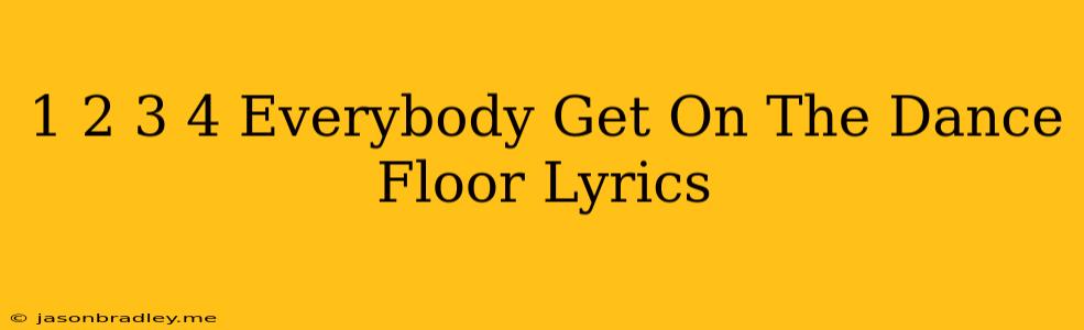 1 2 3 4 Everybody Get On The Dance Floor Lyrics