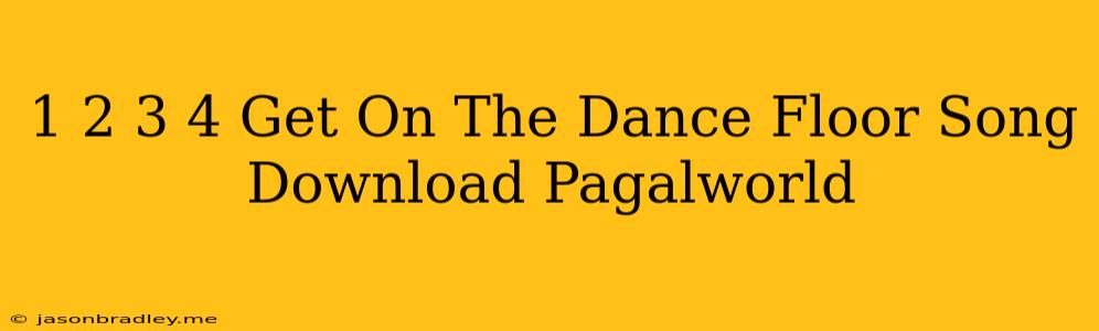 1 2 3 4 Get On The Dance Floor Song Download Pagalworld