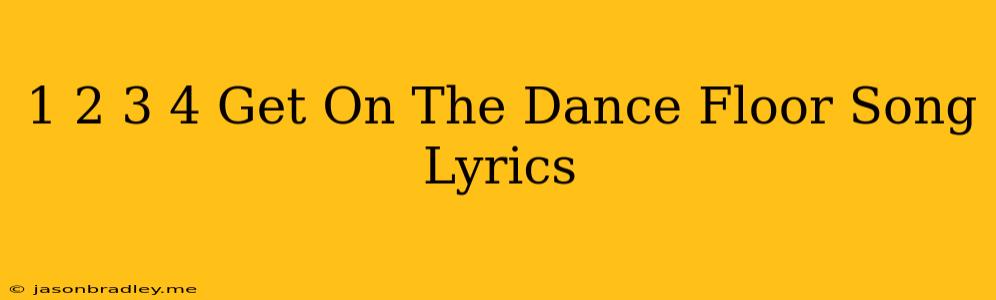 1 2 3 4 Get On The Dance Floor Song Lyrics