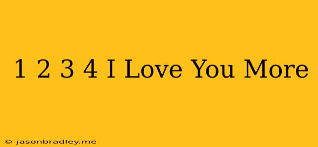 1 2 3 4 I Love You More