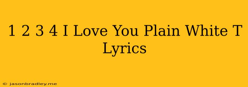 1 2 3 4 I Love You Plain White T Lyrics