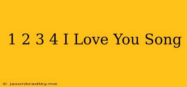 1 2 3 4 I Love You Song