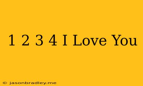 1 2 3 4 I Love You