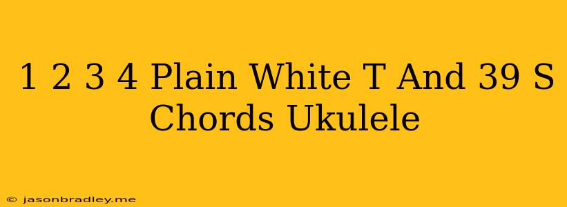 1 2 3 4 Plain White T's Chords Ukulele