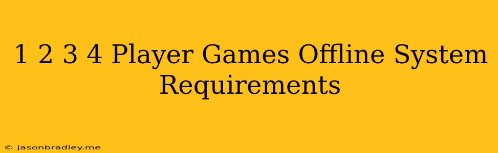 1 2 3 4 Player Games - Offline System Requirements