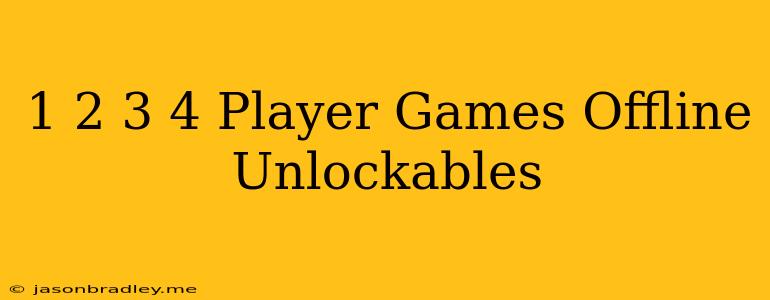 1 2 3 4 Player Games - Offline Unlockables