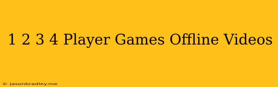 1 2 3 4 Player Games - Offline Videos