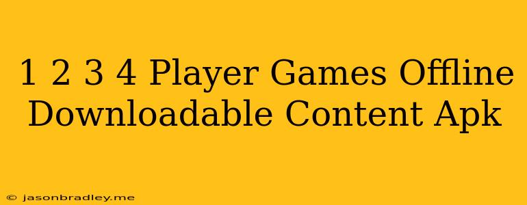 1 2 3 4 Player Games Offline Downloadable Content Apk