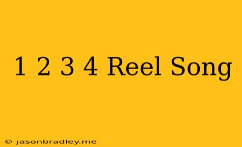 1 2 3 4 Reel Song