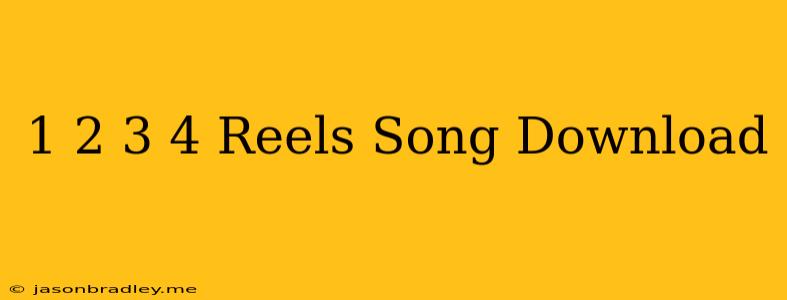 1 2 3 4 Reels Song Download