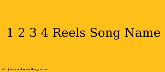 1 2 3 4 Reels Song Name