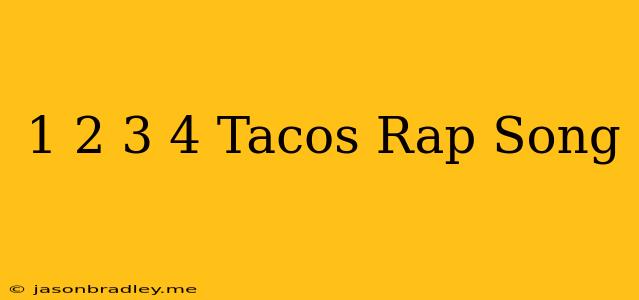 1 2 3 4 Tacos Rap Song