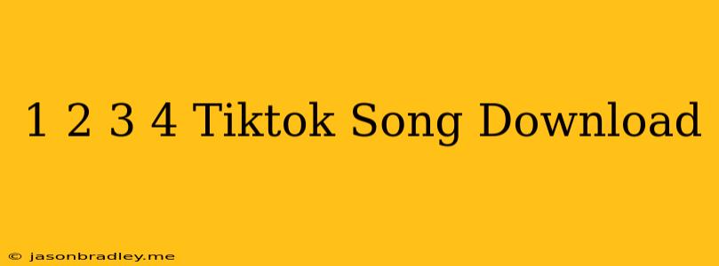 1 2 3 4 Tiktok Song Download