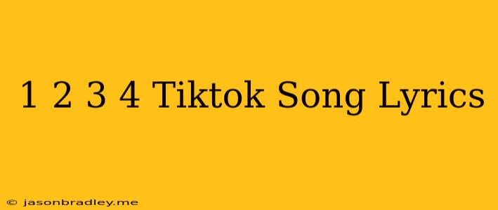 1 2 3 4 Tiktok Song Lyrics