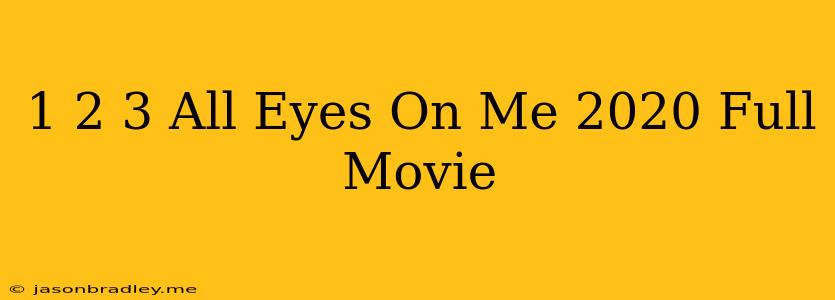 1 2 3 All Eyes On Me 2020 Full Movie