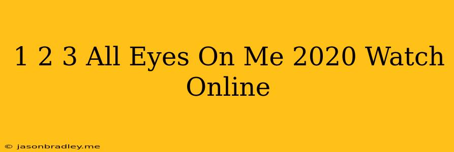 1 2 3 All Eyes On Me 2020 Watch Online