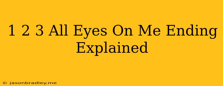 1 2 3 All Eyes On Me Ending Explained