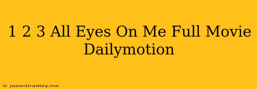 1 2 3 All Eyes On Me Full Movie Dailymotion