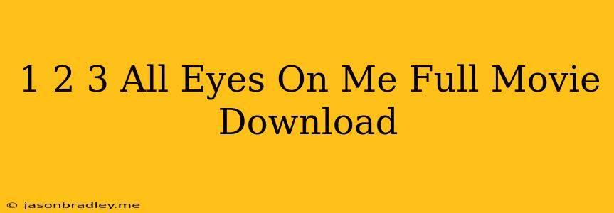 1 2 3 All Eyes On Me Full Movie Download