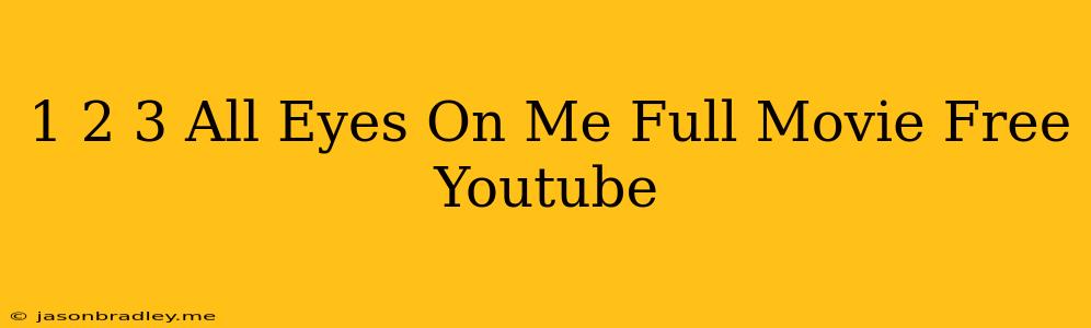 1 2 3 All Eyes On Me Full Movie Free Youtube