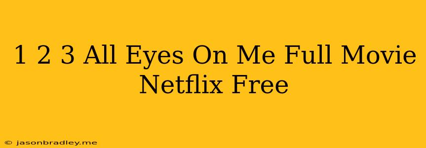 1 2 3 All Eyes On Me Full Movie Netflix Free