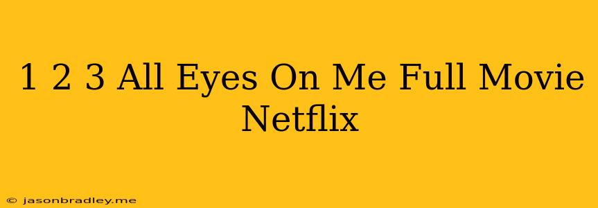 1 2 3 All Eyes On Me Full Movie Netflix