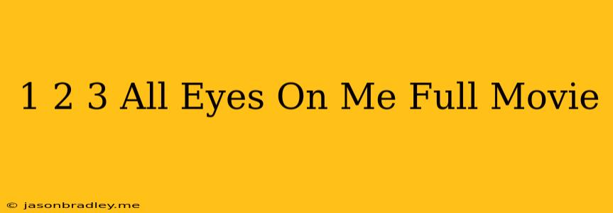 1 2 3 All Eyes On Me Full Movie