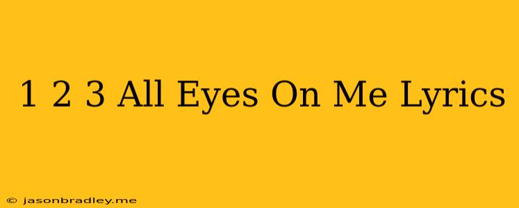 1 2 3 All Eyes On Me Lyrics