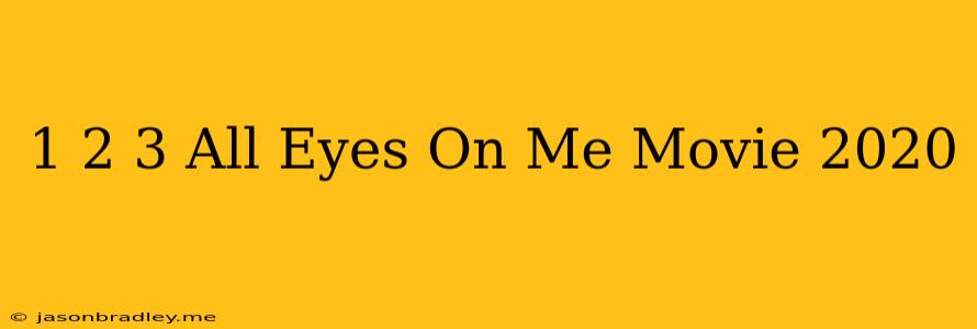 1 2 3 All Eyes On Me Movie 2020