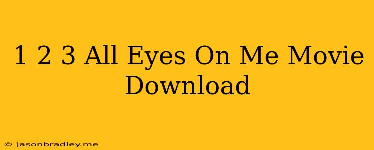 1 2 3 All Eyes On Me Movie Download