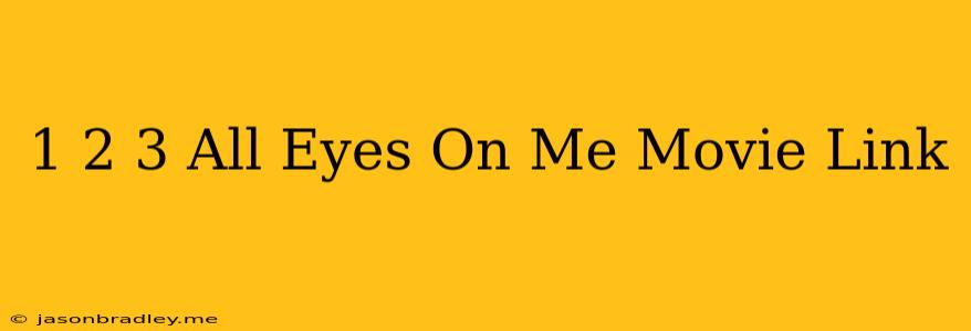 1 2 3 All Eyes On Me Movie Link