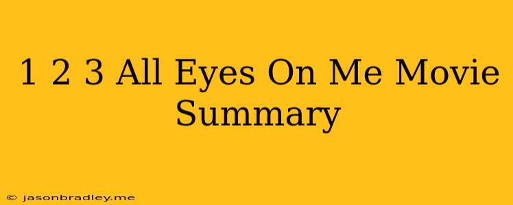 1 2 3 All Eyes On Me Movie Summary