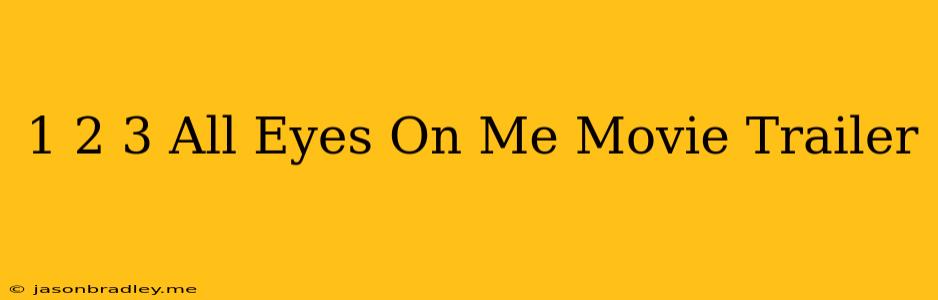 1 2 3 All Eyes On Me Movie Trailer