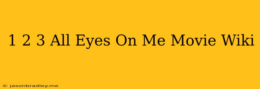 1 2 3 All Eyes On Me Movie Wiki